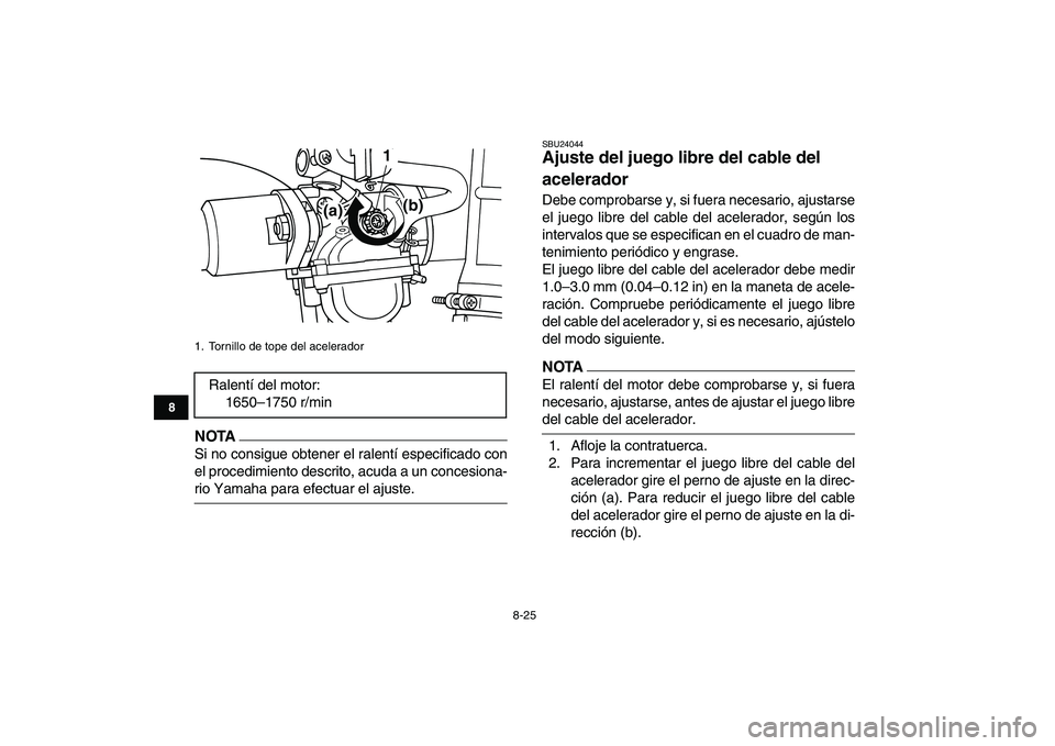 YAMAHA GRIZZLY 125 2009 Manuale de Empleo (in Spanish)
8-25
1
2
3
4
5
6
78
9
10
11
NOTA
Si no consigue obtener el ralentí especificado con
el procedimiento descrito, acuda a un concesiona-
rio Yamaha para efectuar el ajuste.
SBU24044
Ajuste del j YAMAHA GRIZZLY 125 2009 Manuale de Empleo (in Spanish)
8-25
1
2
3
4
5
6
78
9
10
11
NOTA
Si no consigue obtener el ralentí especificado con
el procedimiento descrito, acuda a un concesiona-
rio Yamaha para efectuar el ajuste.
SBU24044
Ajuste del j
