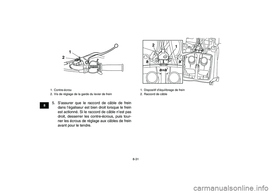YAMAHA GRIZZLY 125 2009  Notices Demploi (in French)  
8-31 
1
2
3
4
5
6
78
9
10
11
 
5. S’assurer que le raccord de câble de frein
dans l’égaliseur est bien droit lorsque le frein
est actionné. Si le raccord de câble n’est pas
droit, desserre