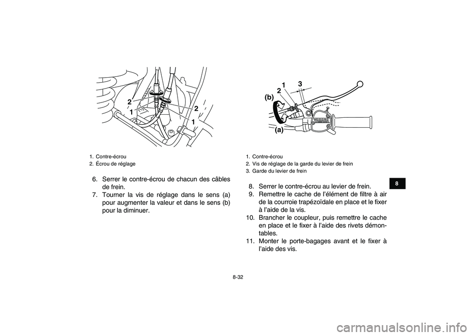 YAMAHA GRIZZLY 125 2009  Notices Demploi (in French)  
8-32 
1
2
3
4
5
6
78
9
10
11
 
6. Serrer le contre-écrou de chacun des câbles
de frein.
7. Tourner la vis de réglage dans le sens (a)
pour augmenter la valeur et dans le sens (b)
pour la diminuer