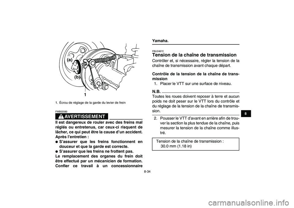 YAMAHA GRIZZLY 125 2009  Notices Demploi (in French)  
8-34 
1
2
3
4
5
6
78
9
10
11
AVERTISSEMENT
 
FWB02080  
Il est dangereux de rouler avec des freins mal
réglés ou entretenus, car ceux-ci risquent de
lâcher, ce qui peut être la cause d’un acci