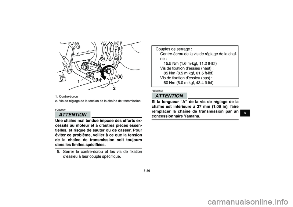 YAMAHA GRIZZLY 125 2009  Notices Demploi (in French)  
8-36 
1
2
3
4
5
6
78
9
10
11
ATTENTION
 
FCB00541  
Une chaîne mal tendue impose des efforts ex-
cessifs au moteur et à d’autres pièces essen-
tielles, et risque de sauter ou de casser. Pour
é
