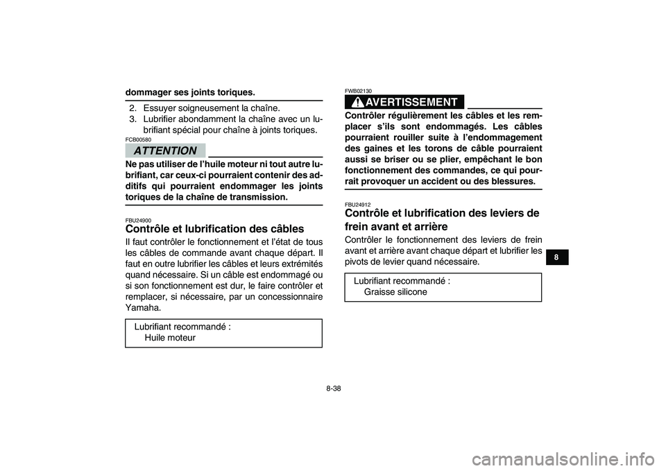 YAMAHA GRIZZLY 125 2009  Notices Demploi (in French)  
8-38 
1
2
3
4
5
6
78
9
10
11
 
dommager ses joints toriques. 
2. Essuyer soigneusement la chaîne.
3. Lubrifier abondamment la chaîne avec un lu-
brifiant spécial pour chaîne à joints toriques.
