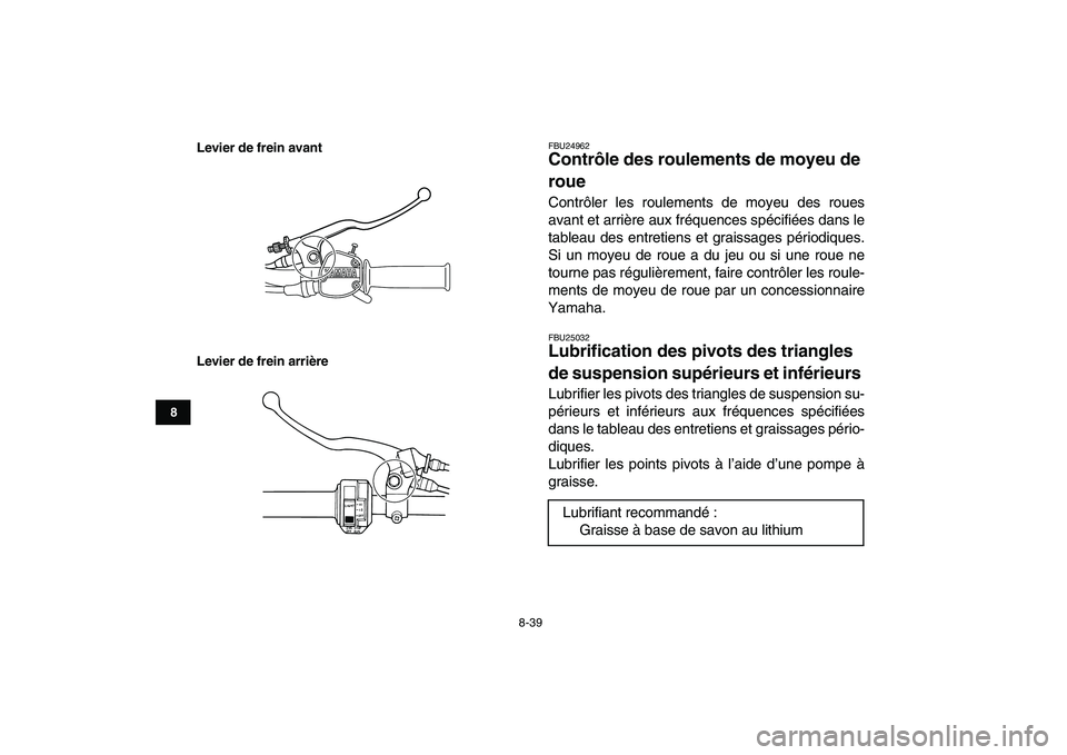 YAMAHA GRIZZLY 125 2009  Notices Demploi (in French)  
8-39 
1
2
3
4
5
6
78
9
10
11
Levier de frein avant
Levier de frein arrière
 
FBU24962 
Contrôle des roulements de moyeu de 
roue  
Contrôler les roulements de moyeu des roues
avant et arrière au