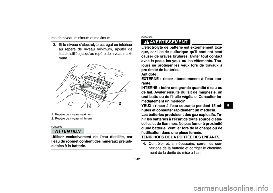YAMAHA GRIZZLY 125 2009  Notices Demploi (in French)  
8-42 
1
2
3
4
5
6
78
9
10
11
 
res de niveau minimum et maximum.
3. Si le niveau d’électrolyte est égal ou inférieur
au repère de niveau minimum, ajouter de
l’eau distillée jusqu’au repè