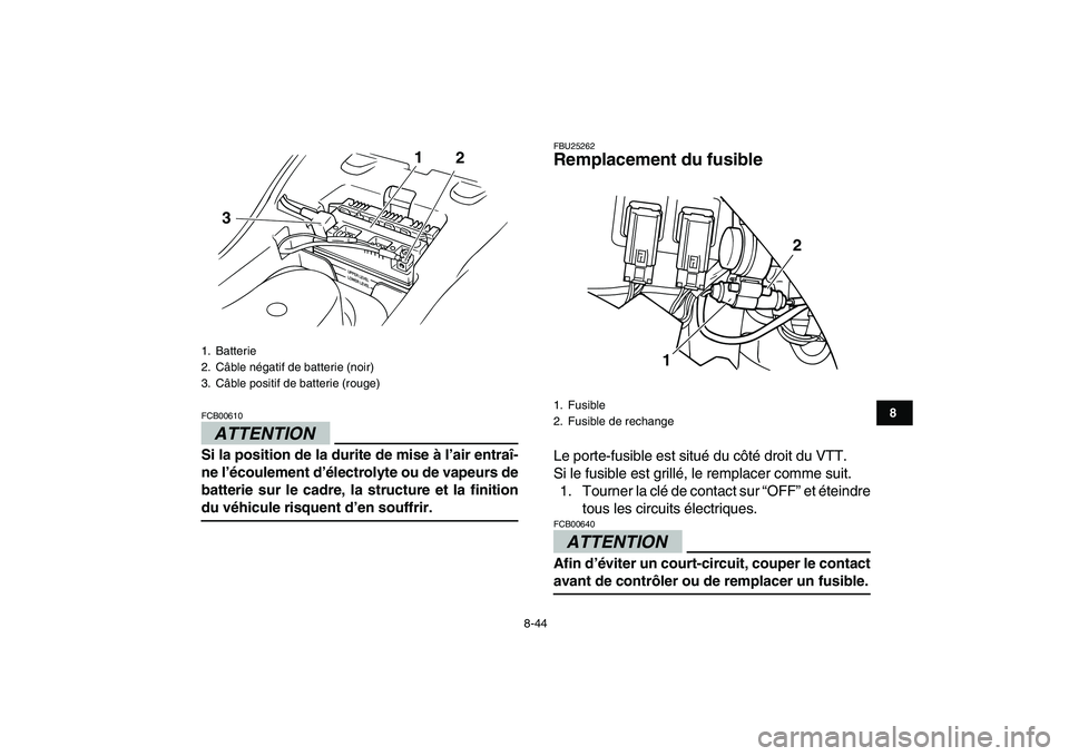 YAMAHA GRIZZLY 125 2009  Notices Demploi (in French)  
8-44 
1
2
3
4
5
6
78
9
10
11
ATTENTION
 
FCB00610  
Si la position de la durite de mise à l’air entraî-
ne l’écoulement d’électrolyte ou de vapeurs de
batterie sur le cadre, la structure e