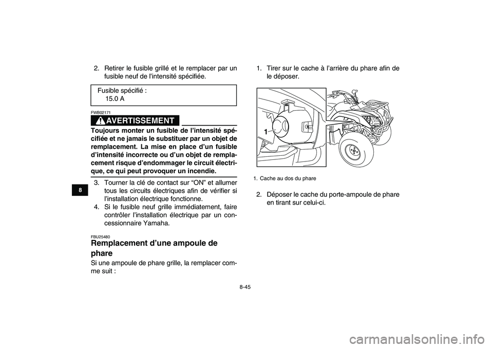 YAMAHA GRIZZLY 125 2009  Notices Demploi (in French)  
8-45 
1
2
3
4
5
6
78
9
10
11
 
2. Retirer le fusible grillé et le remplacer par un
fusible neuf de l’intensité spécifiée.
AVERTISSEMENT
 
FWB02171  
Toujours monter un fusible de l’intensit