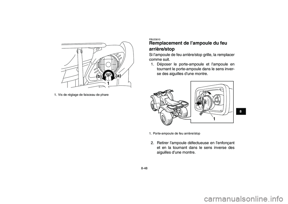 YAMAHA GRIZZLY 125 2009  Notices Demploi (in French)  
8-48 
1
2
3
4
5
6
78
9
10
11
 
FBU25610 
Remplacement de l’ampoule du feu 
arrière/stop  
Si l’ampoule de feu arrière/stop grille, la remplacer
comme suit.
1. Déposer le porte-ampoule et l’