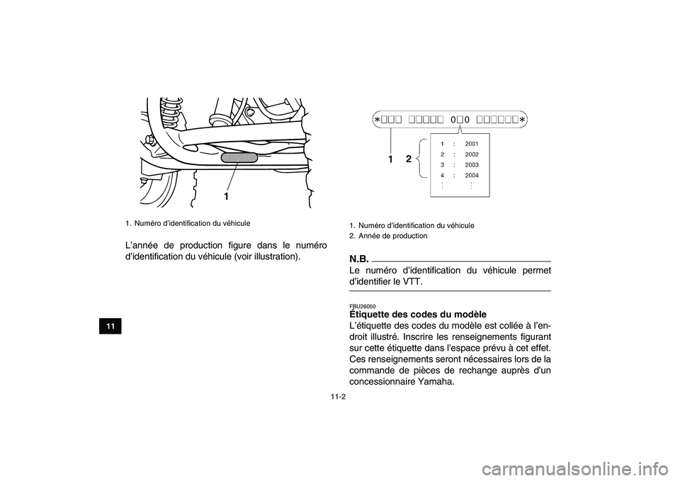 YAMAHA GRIZZLY 125 2009  Notices Demploi (in French)  
11-2 
1
2
3
4
5
6
7
8
9
1011
 
L’année de production figure dans le numéro
d’identification du véhicule (voir illustration).N.B. 
Le numéro d’identification du véhicule permet 
d’identi