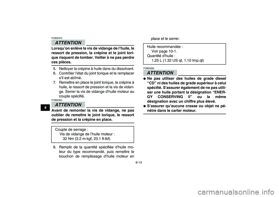 YAMAHA GRIZZLY 125 2009  Notices Demploi (in French)  
8-13 
1
2
3
4
5
6
78
9
10
11
ATTENTION
 
FCB00310  
Lorsqu’on enlève la vis de vidange de l’huile, le
ressort de pression, la crépine et le joint tori-
que risquent de tomber. Veiller à ne pa