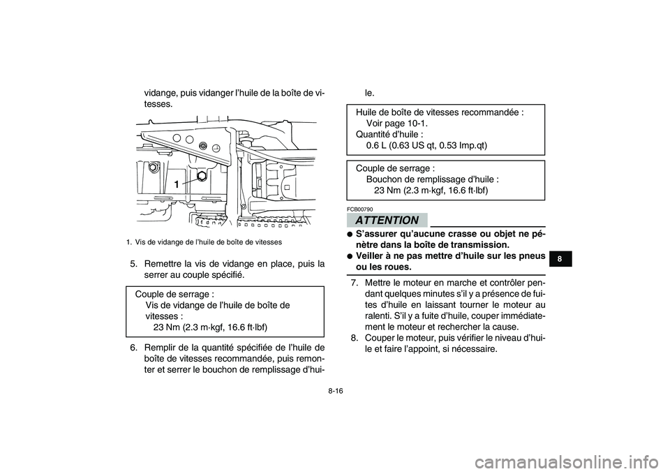YAMAHA GRIZZLY 125 2009  Notices Demploi (in French)  
8-16 
1
2
3
4
5
6
78
9
10
11
 
vidange, puis vidanger l’huile de la boîte de vi-
tesses.
5. Remettre la vis de vidange en place, puis la
serrer au couple spécifié.
6. Remplir de la quantité sp