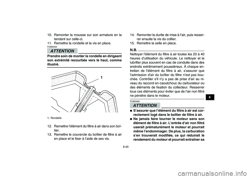 YAMAHA GRIZZLY 125 2009  Notices Demploi (in French)  
8-20 
1
2
3
4
5
6
78
9
10
11
 
10. Remonter la mousse sur son armature en la
tendant sur celle-ci.
11. Remettre la rondelle et la vis en place.
ATTENTION
 
FCB00450  
Prendre soin de monter la ronde
