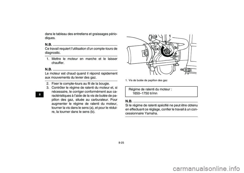 YAMAHA GRIZZLY 125 2009  Notices Demploi (in French)  
8-25 
1
2
3
4
5
6
78
9
10
11
 
dans le tableau des entretiens et graissages pério-
diques.
N.B.
 
Ce travail requiert l’utilisation d’un compte-tours de 
diagnostic.
1. Mettre le moteur en marc