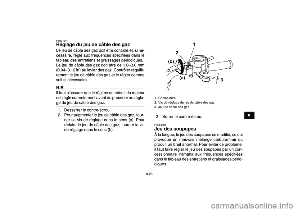 YAMAHA GRIZZLY 125 2009  Notices Demploi (in French)  
8-26 
1
2
3
4
5
6
78
9
10
11
 
FBU24044 
Réglage du jeu de câble des gaz  
Le jeu de câble des gaz doit être contrôlé et, si né-
cessaire, réglé aux fréquences spécifiées dans le
tableau