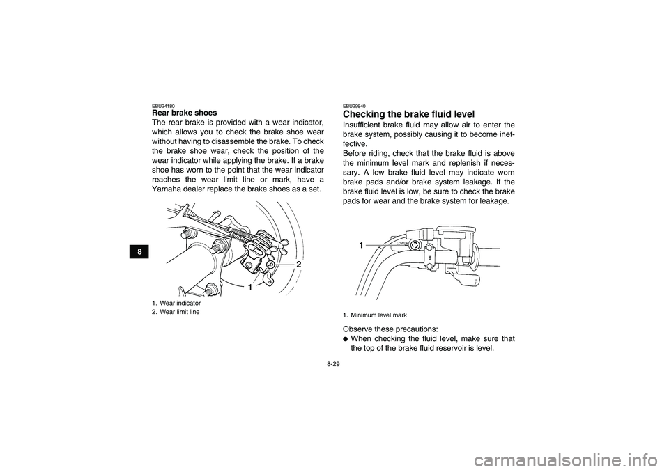 YAMAHA GRIZZLY 250 2011 Owners Manual 8-29
8
EBU24180Rear brake shoes
The rear brake is provided with a wear indicator,
which allows you to check the brake shoe wear
without having to disassemble the brake. To check
the brake shoe wear, c YAMAHA GRIZZLY 250 2011 Owners Manual 8-29
8
EBU24180Rear brake shoes
The rear brake is provided with a wear indicator,
which allows you to check the brake shoe wear
without having to disassemble the brake. To check
the brake shoe wear, c