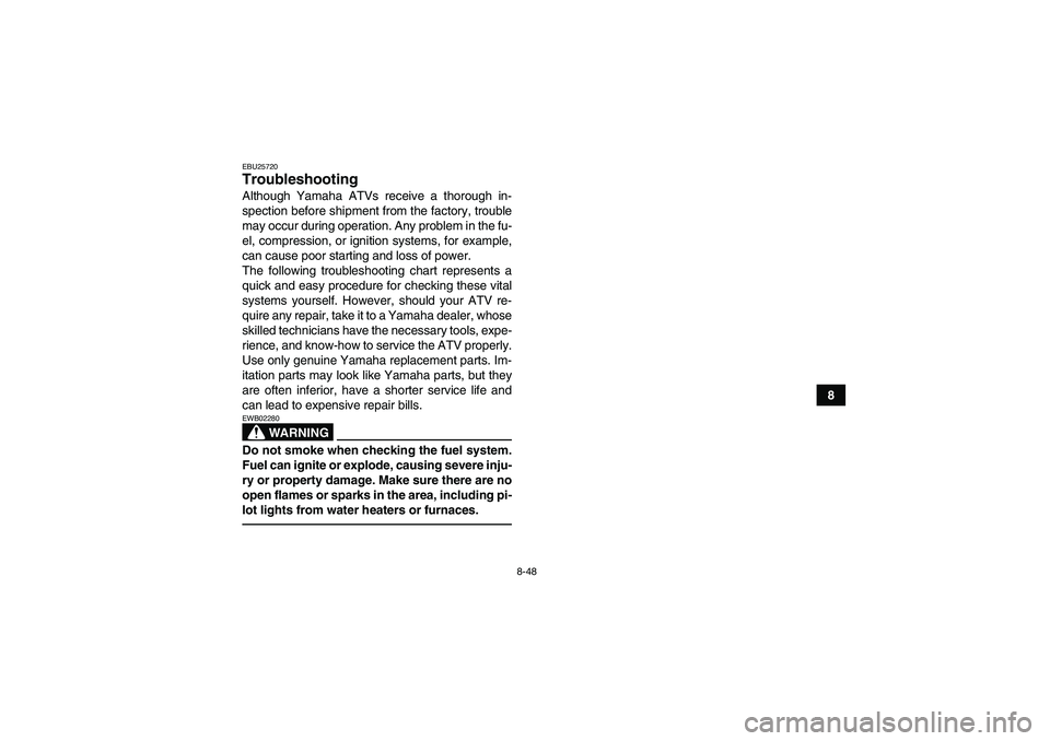YAMAHA GRIZZLY 250 2011 Owners Manual 8-48
8
EBU25720Troubleshooting Although Yamaha ATVs receive a thorough in-
spection before shipment from the factory, trouble
may occur during operation. Any problem in the fu-
el, compression, or ign YAMAHA GRIZZLY 250 2011 Owners Manual 8-48
8
EBU25720Troubleshooting Although Yamaha ATVs receive a thorough in-
spection before shipment from the factory, trouble
may occur during operation. Any problem in the fu-
el, compression, or ign