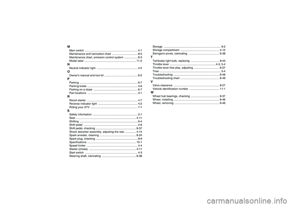 YAMAHA GRIZZLY 250 2011 Owners Manual MMain switch .................................................................... 4-1
Maintenance and lubrication chart ................................. 8-5
Maintenance chart, emission control syst YAMAHA GRIZZLY 250 2011 Owners Manual MMain switch .................................................................... 4-1
Maintenance and lubrication chart ................................. 8-5
Maintenance chart, emission control syst