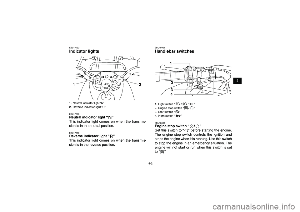 YAMAHA GRIZZLY 250 2011  Owners Manual 4-2
4
EBU17793Indicator lights EBU17860Neutral indicator light“” 
This indicator light comes on when the transmis-
sion is in the neutral position.EBU17830Reverse indicator light“” 
This indic