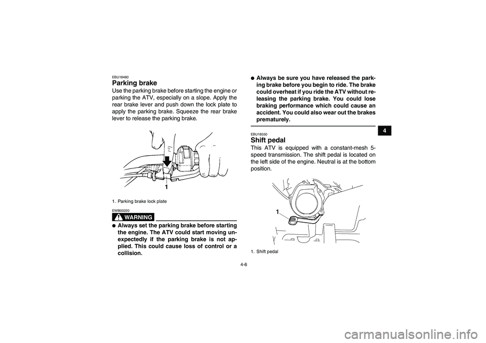 YAMAHA GRIZZLY 250 2011 Owners Manual 4-6
4
EBU18460Parking brake Use the parking brake before starting the engine or
parking the ATV, especially on a slope. Apply the
rear brake lever and push down the lock plate to
apply the parking bra YAMAHA GRIZZLY 250 2011 Owners Manual 4-6
4
EBU18460Parking brake Use the parking brake before starting the engine or
parking the ATV, especially on a slope. Apply the
rear brake lever and push down the lock plate to
apply the parking bra