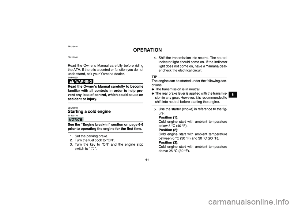 YAMAHA GRIZZLY 250 2011  Owners Manual 6-1
6
EBU19881
OPERATION
EBU19901Read the Owner’s Manual carefully before riding
the ATV. If there is a control or function you do not
understand, ask your Yamaha dealer.
WARNING
EWB00631Read the Ow