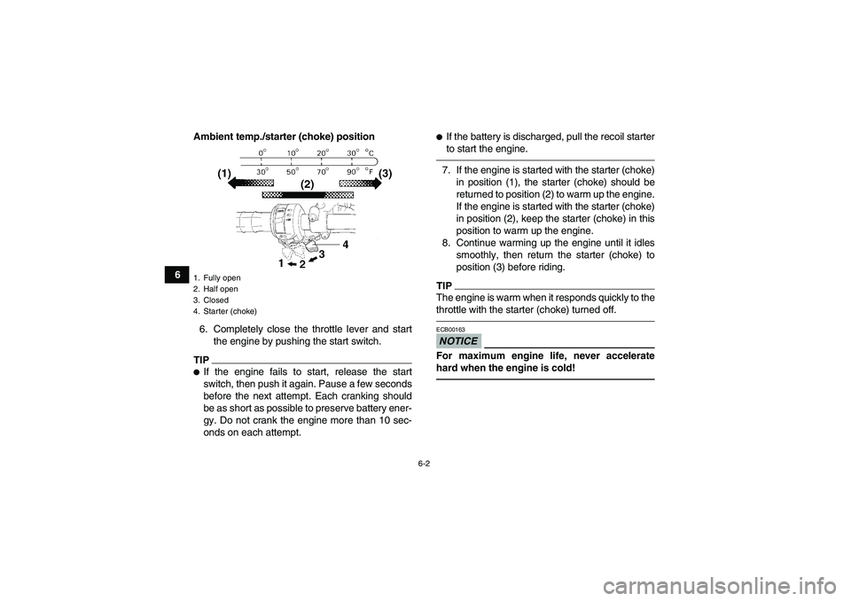 YAMAHA GRIZZLY 250 2011 Owners Manual 6-2
6Ambient temp./starter (choke) position
6. Completely close the throttle lever and start
the engine by pushing the start switch.
TIPIf the engine fails to start, release the start
switch, then pu YAMAHA GRIZZLY 250 2011 Owners Manual 6-2
6Ambient temp./starter (choke) position
6. Completely close the throttle lever and start
the engine by pushing the start switch.
TIPIf the engine fails to start, release the start
switch, then pu