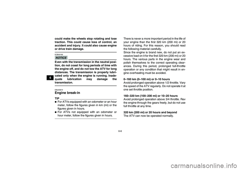 YAMAHA GRIZZLY 250 2011 Owners Manual 6-6
6could make the wheels stop rotating and lose
traction. This could cause loss of control, an
accident and injury. It could also cause engine
or drive train damage.
NOTICEECB00190Even with the tran YAMAHA GRIZZLY 250 2011 Owners Manual 6-6
6could make the wheels stop rotating and lose
traction. This could cause loss of control, an
accident and injury. It could also cause engine
or drive train damage.
NOTICEECB00190Even with the tran
