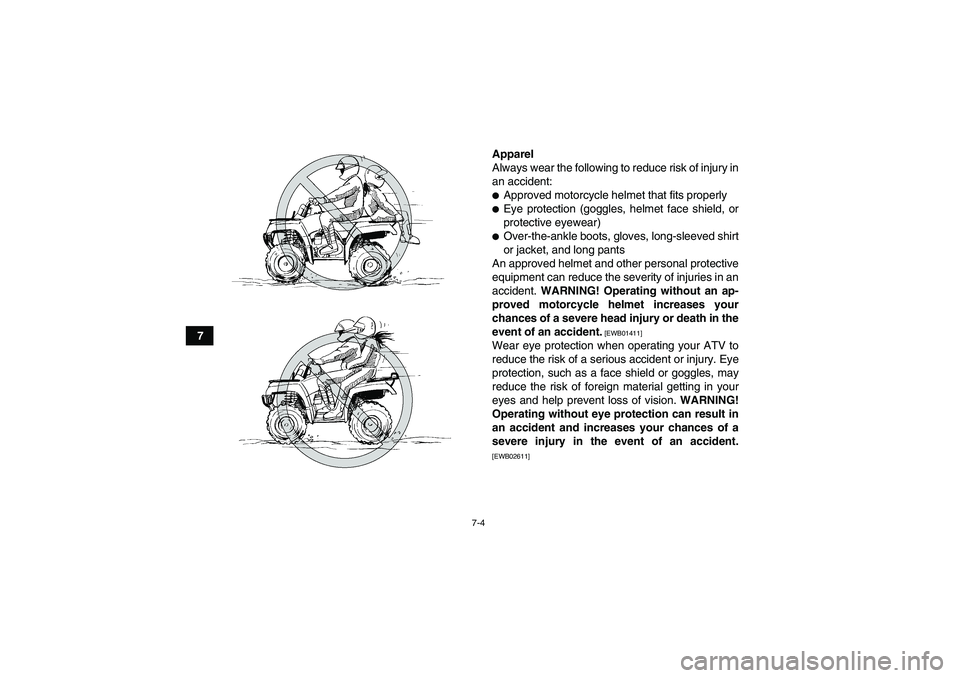 YAMAHA GRIZZLY 250 2011  Owners Manual 7-4
7Apparel
Always wear the following to reduce risk of injury in
an accident:
Approved motorcycle helmet that fits properlyEye protection (goggles, helmet face shield, or
protective eyewear)Over-