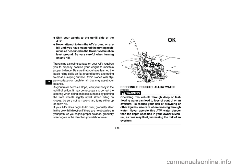 YAMAHA GRIZZLY 250 2011  Owners Manual 7-18
7
Shift your weight to the uphill side of the
ATV.Never attempt to turn the ATV around on any
hill until you have mastered the turning tech-
nique as described in the Owner’s Manual on
level 