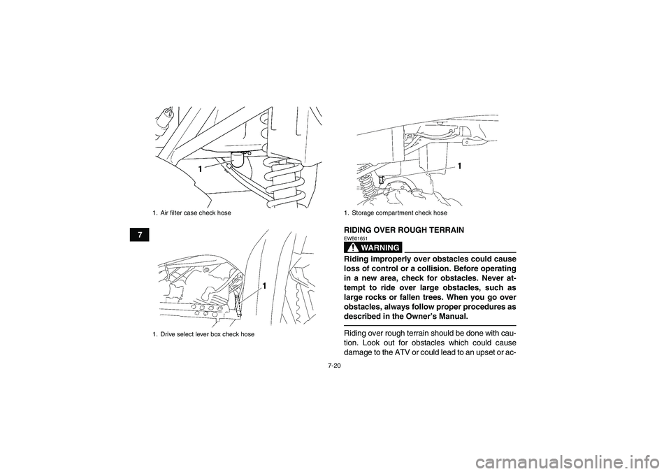 YAMAHA GRIZZLY 250 2011  Owners Manual 7-20
7RIDING OVER ROUGH TERRAIN
WARNING
EWB01651Riding improperly over obstacles could cause
loss of control or a collision. Before operating
in a new area, check for obstacles. Never at-
tempt to rid