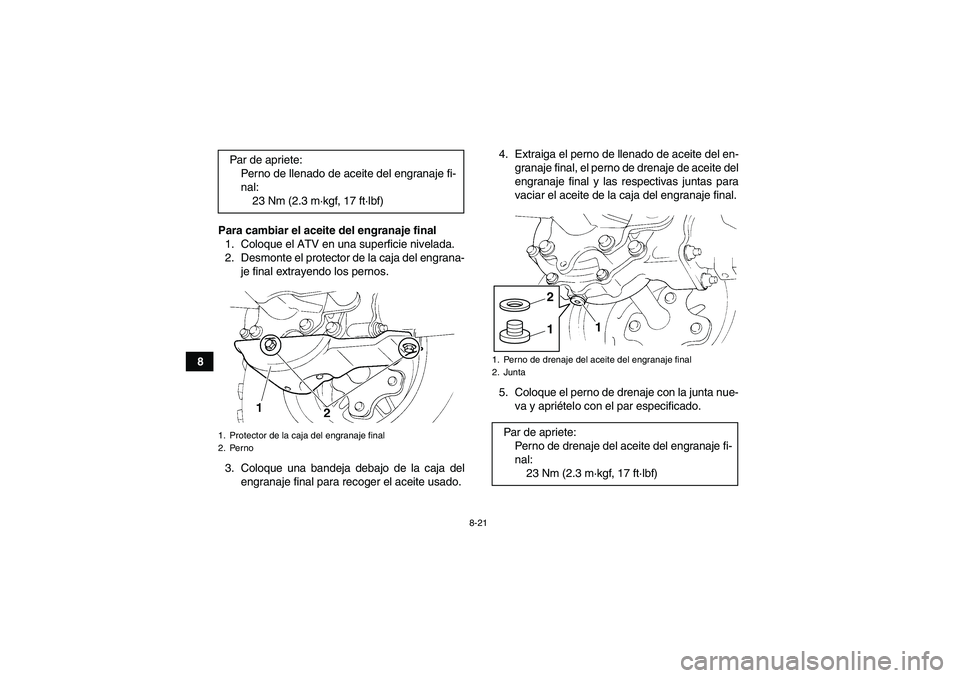 YAMAHA GRIZZLY 250 2011  Manuale de Empleo (in Spanish) 8-21
8Para cambiar el aceite del engranaje final
1. Coloque el ATV en una superficie nivelada.
2. Desmonte el protector de la caja del engrana-
je final extrayendo los pernos.
3. Coloque una bandeja d