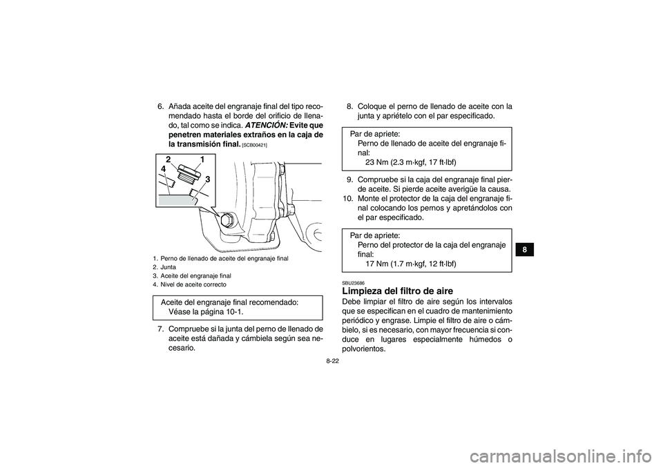 YAMAHA GRIZZLY 250 2011 Manuale de Empleo (in Spanish) 8-22
8 6. Añada aceite del engranaje final del tipo reco-
mendado hasta el borde del orificio de llena-
do, tal como se indica. ATENCIÓN: Evite que
penetren materiales extraños en la caja de
la tra YAMAHA GRIZZLY 250 2011 Manuale de Empleo (in Spanish) 8-22
8 6. Añada aceite del engranaje final del tipo reco-
mendado hasta el borde del orificio de llena-
do, tal como se indica. ATENCIÓN: Evite que
penetren materiales extraños en la caja de
la tra