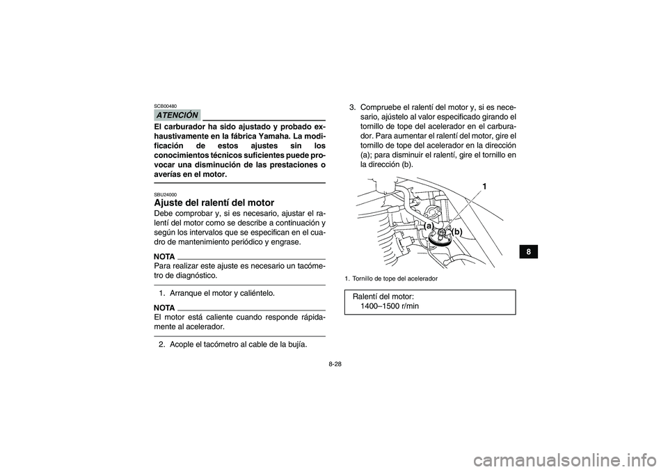 YAMAHA GRIZZLY 250 2011 Manuale de Empleo (in Spanish) 8-28
8
ATENCIÓNSCB00480El carburador ha sido ajustado y probado ex-
haustivamente en la fábrica Yamaha. La modi-
ficación de estos ajustes sin los
conocimientos técnicos suficientes puede pro-
voc YAMAHA GRIZZLY 250 2011 Manuale de Empleo (in Spanish) 8-28
8
ATENCIÓNSCB00480El carburador ha sido ajustado y probado ex-
haustivamente en la fábrica Yamaha. La modi-
ficación de estos ajustes sin los
conocimientos técnicos suficientes puede pro-
voc