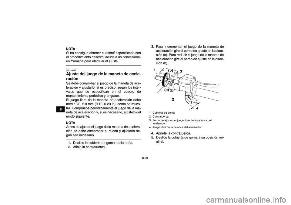 YAMAHA GRIZZLY 250 2011 Manuale de Empleo (in Spanish) 8-29
8
NOTASi no consigue obtener el ralentí especificado con
el procedimiento descrito, acuda a un concesiona-
rio Yamaha para efectuar el ajuste.SBU24047Ajuste del juego de la maneta de acele-
raci YAMAHA GRIZZLY 250 2011 Manuale de Empleo (in Spanish) 8-29
8
NOTASi no consigue obtener el ralentí especificado con
el procedimiento descrito, acuda a un concesiona-
rio Yamaha para efectuar el ajuste.SBU24047Ajuste del juego de la maneta de acele-
raci
