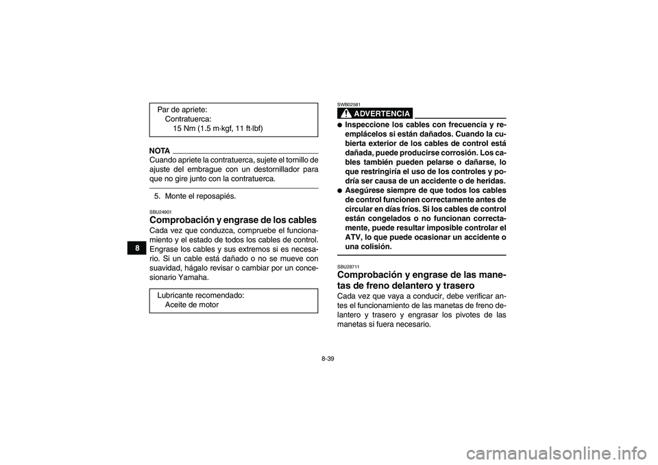 YAMAHA GRIZZLY 250 2011 Manuale de Empleo (in Spanish) 8-39
8
NOTACuando apriete la contratuerca, sujete el tornillo de
ajuste del embrague con un destornillador para
que no gire junto con la contratuerca.5. Monte el reposapiés.SBU24901Comprobación y en YAMAHA GRIZZLY 250 2011 Manuale de Empleo (in Spanish) 8-39
8
NOTACuando apriete la contratuerca, sujete el tornillo de
ajuste del embrague con un destornillador para
que no gire junto con la contratuerca.5. Monte el reposapiés.SBU24901Comprobación y en