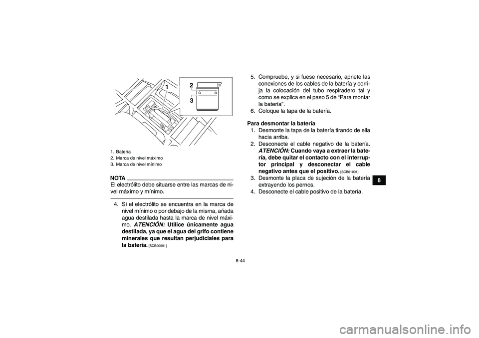 YAMAHA GRIZZLY 250 2011 Manuale de Empleo (in Spanish) 8-44
8
NOTAEl electrólito debe situarse entre las marcas de ni-
vel máximo y mínimo.4. Si el electrólito se encuentra en la marca de
nivel mínimo o por debajo de la misma, añada
agua destilada h YAMAHA GRIZZLY 250 2011 Manuale de Empleo (in Spanish) 8-44
8
NOTAEl electrólito debe situarse entre las marcas de ni-
vel máximo y mínimo.4. Si el electrólito se encuentra en la marca de
nivel mínimo o por debajo de la misma, añada
agua destilada h