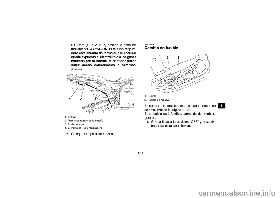 YAMAHA GRIZZLY 250 2011  Manuale de Empleo (in Spanish) 8-46
8 60.0 mm (1.97–2.36 in) pasada la brida del
tubo inferior. ATENCIÓN: Si el tubo respira-
dero está situado de forma que el bastidor
queda expuesto al electrólito o a los gases
emitidos por 