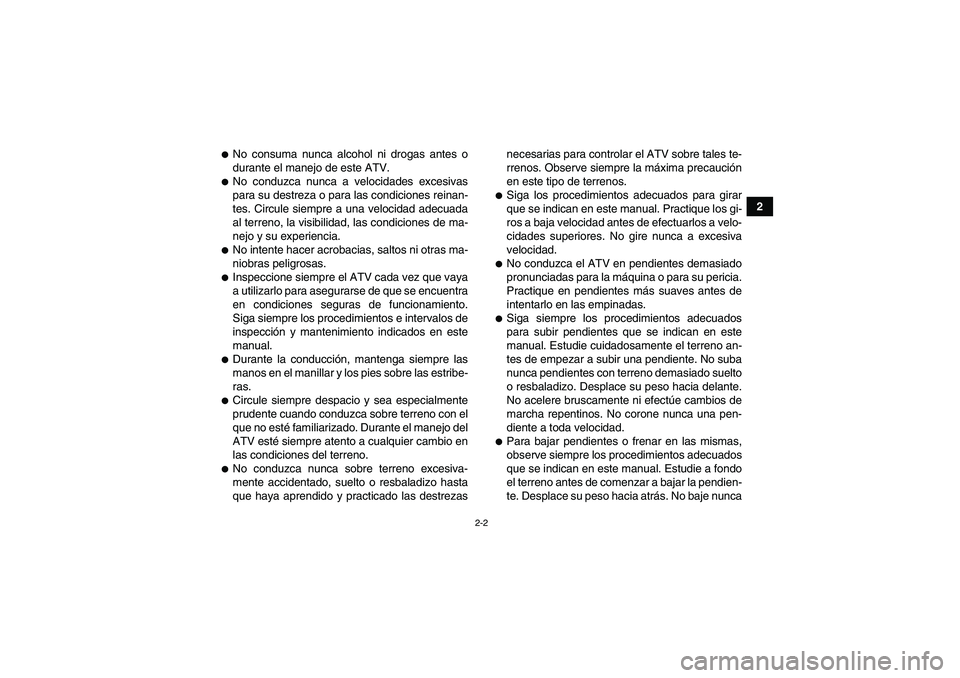 YAMAHA GRIZZLY 250 2011 Manuale de Empleo (in Spanish) 2-2
2
No consuma nunca alcohol ni drogas antes o
durante el manejo de este ATV.No conduzca nunca a velocidades excesivas
para su destreza o para las condiciones reinan-
tes. Circule siempre a una ve YAMAHA GRIZZLY 250 2011 Manuale de Empleo (in Spanish) 2-2
2
No consuma nunca alcohol ni drogas antes o
durante el manejo de este ATV.No conduzca nunca a velocidades excesivas
para su destreza o para las condiciones reinan-
tes. Circule siempre a una ve