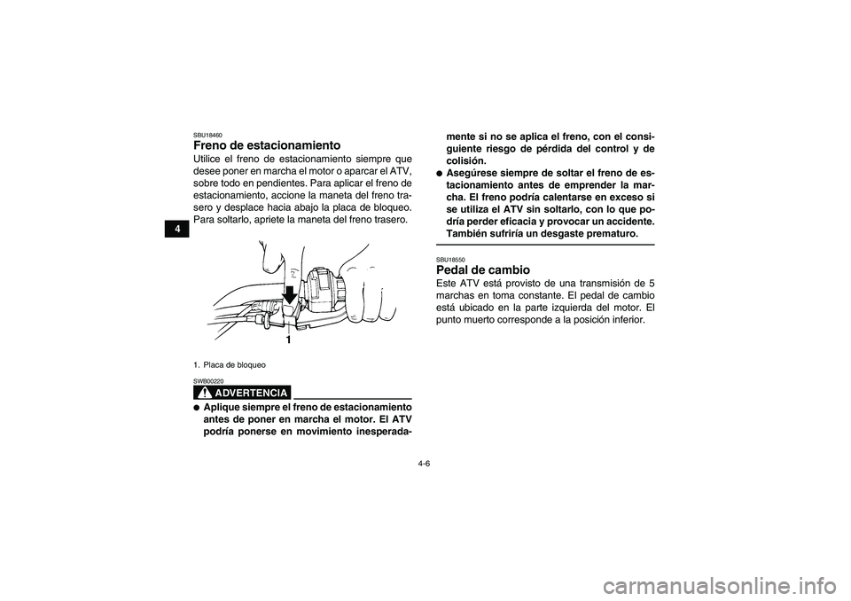 YAMAHA GRIZZLY 250 2011 Manuale de Empleo (in Spanish) 4-6
4
SBU18460Freno de estacionamiento Utilice el freno de estacionamiento siempre que
desee poner en marcha el motor o aparcar el ATV,
sobre todo en pendientes. Para aplicar el freno de
estacionamien YAMAHA GRIZZLY 250 2011 Manuale de Empleo (in Spanish) 4-6
4
SBU18460Freno de estacionamiento Utilice el freno de estacionamiento siempre que
desee poner en marcha el motor o aparcar el ATV,
sobre todo en pendientes. Para aplicar el freno de
estacionamien