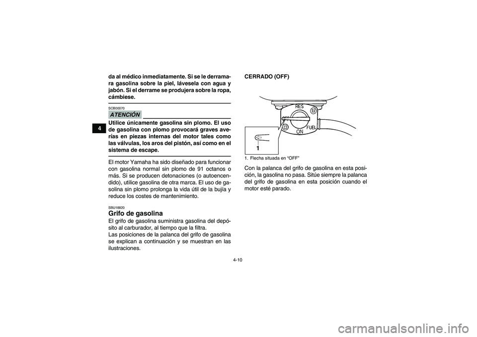 YAMAHA GRIZZLY 250 2011 Manuale de Empleo (in Spanish) 4-10
4da al médico inmediatamente. Si se le derrama-
ra gasolina sobre la piel, lávesela con agua y
jabón. Si el derrame se produjera sobre la ropa,
cámbiese.
ATENCIÓNSCB00070Utilice únicamente YAMAHA GRIZZLY 250 2011 Manuale de Empleo (in Spanish) 4-10
4da al médico inmediatamente. Si se le derrama-
ra gasolina sobre la piel, lávesela con agua y
jabón. Si el derrame se produjera sobre la ropa,
cámbiese.
ATENCIÓNSCB00070Utilice únicamente