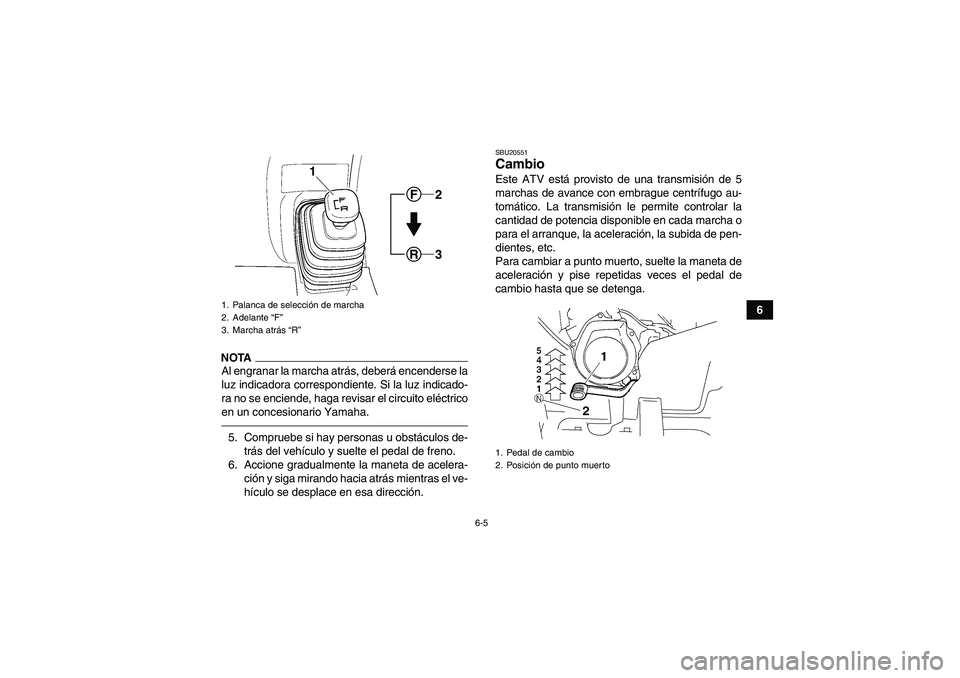 YAMAHA GRIZZLY 250 2011 Manuale de Empleo (in Spanish) 6-5
6
NOTAAl engranar la marcha atrás, deberá encenderse la
luz indicadora correspondiente. Si la luz indicado-
ra no se enciende, haga revisar el circuito eléctrico
en un concesionario Yamaha.5. C YAMAHA GRIZZLY 250 2011 Manuale de Empleo (in Spanish) 6-5
6
NOTAAl engranar la marcha atrás, deberá encenderse la
luz indicadora correspondiente. Si la luz indicado-
ra no se enciende, haga revisar el circuito eléctrico
en un concesionario Yamaha.5. C
