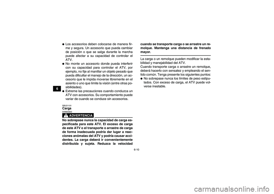 YAMAHA GRIZZLY 250 2011 Manuale de Empleo (in Spanish) 6-10
6
Los accesorios deben colocarse de manera fir-
me y segura. Un accesorio que pueda cambiar
de posición o que se salga durante la marcha
puede afectar a su capacidad de controlar el
ATV.No mon YAMAHA GRIZZLY 250 2011 Manuale de Empleo (in Spanish) 6-10
6
Los accesorios deben colocarse de manera fir-
me y segura. Un accesorio que pueda cambiar
de posición o que se salga durante la marcha
puede afectar a su capacidad de controlar el
ATV.No mon
