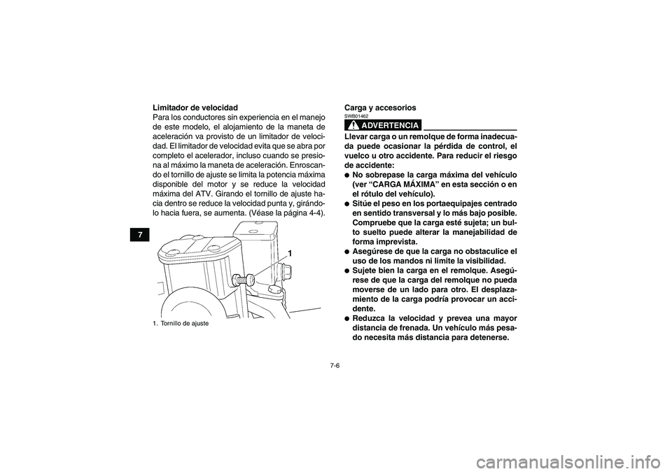 YAMAHA GRIZZLY 250 2011 Manuale de Empleo (in Spanish) 7-6
7Limitador de velocidad
Para los conductores sin experiencia en el manejo
de este modelo, el alojamiento de la maneta de
aceleración va provisto de un limitador de veloci-
dad. El limitador de ve YAMAHA GRIZZLY 250 2011 Manuale de Empleo (in Spanish) 7-6
7Limitador de velocidad
Para los conductores sin experiencia en el manejo
de este modelo, el alojamiento de la maneta de
aceleración va provisto de un limitador de veloci-
dad. El limitador de ve