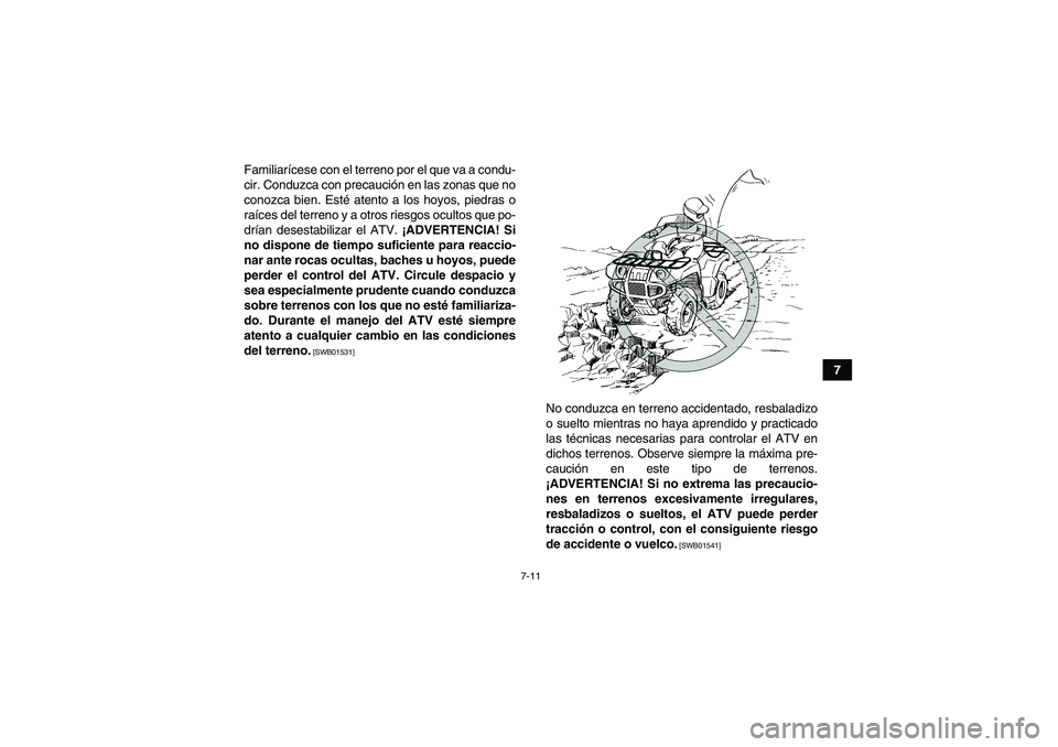 YAMAHA GRIZZLY 250 2011 Manuale de Empleo (in Spanish) 7-11
7 Familiarícese con el terreno por el que va a condu-
cir. Conduzca con precaución en las zonas que no
conozca bien. Esté atento a los hoyos, piedras o
raíces del terreno y a otros riesgos oc YAMAHA GRIZZLY 250 2011 Manuale de Empleo (in Spanish) 7-11
7 Familiarícese con el terreno por el que va a condu-
cir. Conduzca con precaución en las zonas que no
conozca bien. Esté atento a los hoyos, piedras o
raíces del terreno y a otros riesgos oc