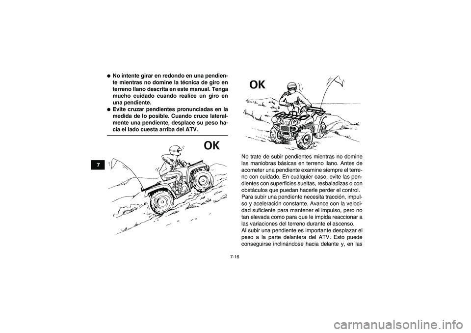 YAMAHA GRIZZLY 250 2011 Manuale de Empleo (in Spanish) 7-16
7
No intente girar en redondo en una pendien-
te mientras no domine la técnica de giro en
terreno llano descrita en este manual. Tenga
mucho cuidado cuando realice un giro en
una pendiente.Evi YAMAHA GRIZZLY 250 2011 Manuale de Empleo (in Spanish) 7-16
7
No intente girar en redondo en una pendien-
te mientras no domine la técnica de giro en
terreno llano descrita en este manual. Tenga
mucho cuidado cuando realice un giro en
una pendiente.Evi