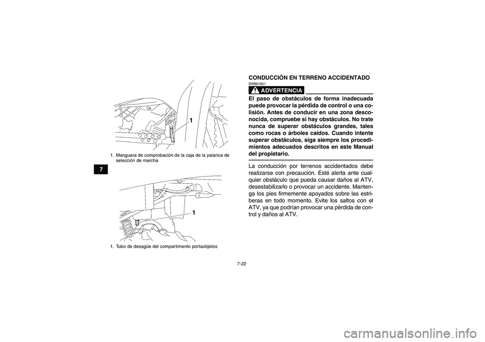 YAMAHA GRIZZLY 250 2011  Manuale de Empleo (in Spanish) 7-22
7CONDUCCIÓN EN TERRENO ACCIDENTADO
ADVERTENCIA
SWB01651El paso de obstáculos de forma inadecuada
puede provocar la pérdida de control o una co-
lisión. Antes de conducir en una zona desco-
no