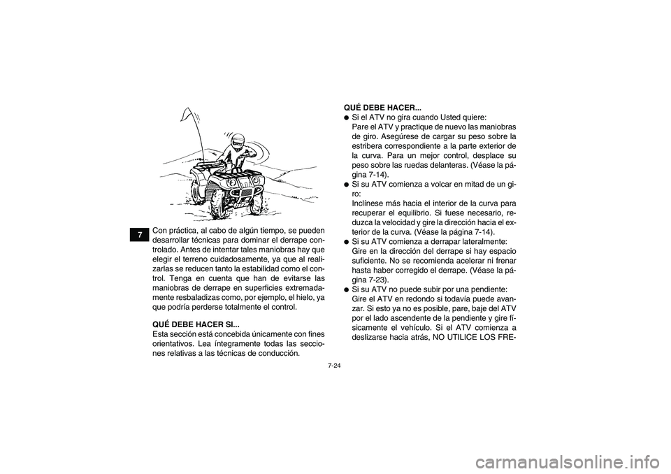 YAMAHA GRIZZLY 250 2011 Manuale de Empleo (in Spanish) 7-24
7Con práctica, al cabo de algún tiempo, se pueden
desarrollar técnicas para dominar el derrape con-
trolado. Antes de intentar tales maniobras hay que
elegir el terreno cuidadosamente, ya que YAMAHA GRIZZLY 250 2011 Manuale de Empleo (in Spanish) 7-24
7Con práctica, al cabo de algún tiempo, se pueden
desarrollar técnicas para dominar el derrape con-
trolado. Antes de intentar tales maniobras hay que
elegir el terreno cuidadosamente, ya que