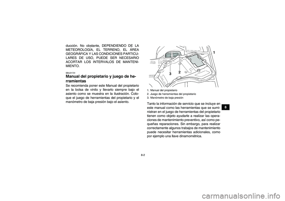 YAMAHA GRIZZLY 250 2011 Manuale de Empleo (in Spanish) 8-2
8 ducción. No obstante, DEPENDIENDO DE LA
METEOROLOGÍA, EL TERRENO, EL ÁREA
GEOGRÁFICA Y LAS CONDICIONES PARTICU-
LARES DE USO, PUEDE SER NECESARIO
ACORTAR LOS INTERVALOS DE MANTENI-
MIENTO.
S YAMAHA GRIZZLY 250 2011 Manuale de Empleo (in Spanish) 8-2
8 ducción. No obstante, DEPENDIENDO DE LA
METEOROLOGÍA, EL TERRENO, EL ÁREA
GEOGRÁFICA Y LAS CONDICIONES PARTICU-
LARES DE USO, PUEDE SER NECESARIO
ACORTAR LOS INTERVALOS DE MANTENI-
MIENTO.
S