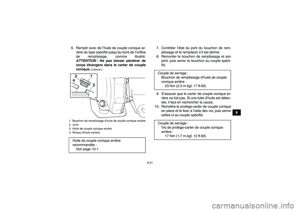 YAMAHA GRIZZLY 250 2011 Notices Demploi (in French) 8-21
8 6. Remplir avec de l’huile de couple conique ar-
rière du type spécifié jusqu’au bord de l’orifice
de remplissage, comme illustré.
ATTENTION : Ne pas laisser pénétrer de
corps étra YAMAHA GRIZZLY 250 2011 Notices Demploi (in French) 8-21
8 6. Remplir avec de l’huile de couple conique ar-
rière du type spécifié jusqu’au bord de l’orifice
de remplissage, comme illustré.
ATTENTION : Ne pas laisser pénétrer de
corps étra