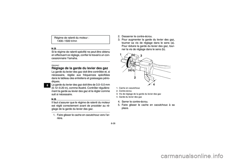YAMAHA GRIZZLY 250 2011 Notices Demploi (in French) 8-28
8
N.B.Si le régime de ralenti spécifié ne peut être obtenu
en effectuant ce réglage, confier le travail à un con-
cessionnaire Yamaha.FBU24047Réglage de la garde du levier des gaz La garde YAMAHA GRIZZLY 250 2011 Notices Demploi (in French) 8-28
8
N.B.Si le régime de ralenti spécifié ne peut être obtenu
en effectuant ce réglage, confier le travail à un con-
cessionnaire Yamaha.FBU24047Réglage de la garde du levier des gaz La garde