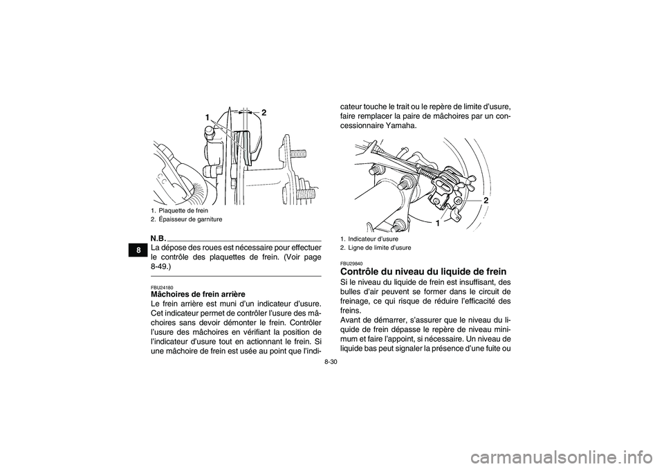YAMAHA GRIZZLY 250 2011 Notices Demploi (in French) 8-30
8
N.B.La dépose des roues est nécessaire pour effectuer
le contrôle des plaquettes de frein. (Voir page
8-49.)FBU24180Mâchoires de frein arrière
Le frein arrière est muni d’un indicateur YAMAHA GRIZZLY 250 2011 Notices Demploi (in French) 8-30
8
N.B.La dépose des roues est nécessaire pour effectuer
le contrôle des plaquettes de frein. (Voir page
8-49.)FBU24180Mâchoires de frein arrière
Le frein arrière est muni d’un indicateur