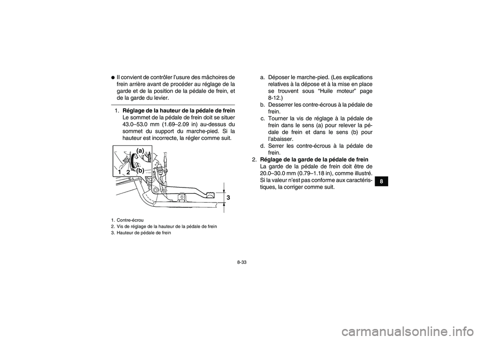 YAMAHA GRIZZLY 250 2011 Notices Demploi (in French) 8-33
8
Il convient de contrôler l’usure des mâchoires de
frein arrière avant de procéder au réglage de la
garde et de la position de la pédale de frein, et
de la garde du levier.1.Réglage de YAMAHA GRIZZLY 250 2011 Notices Demploi (in French) 8-33
8
Il convient de contrôler l’usure des mâchoires de
frein arrière avant de procéder au réglage de la
garde et de la position de la pédale de frein, et
de la garde du levier.1.Réglage de